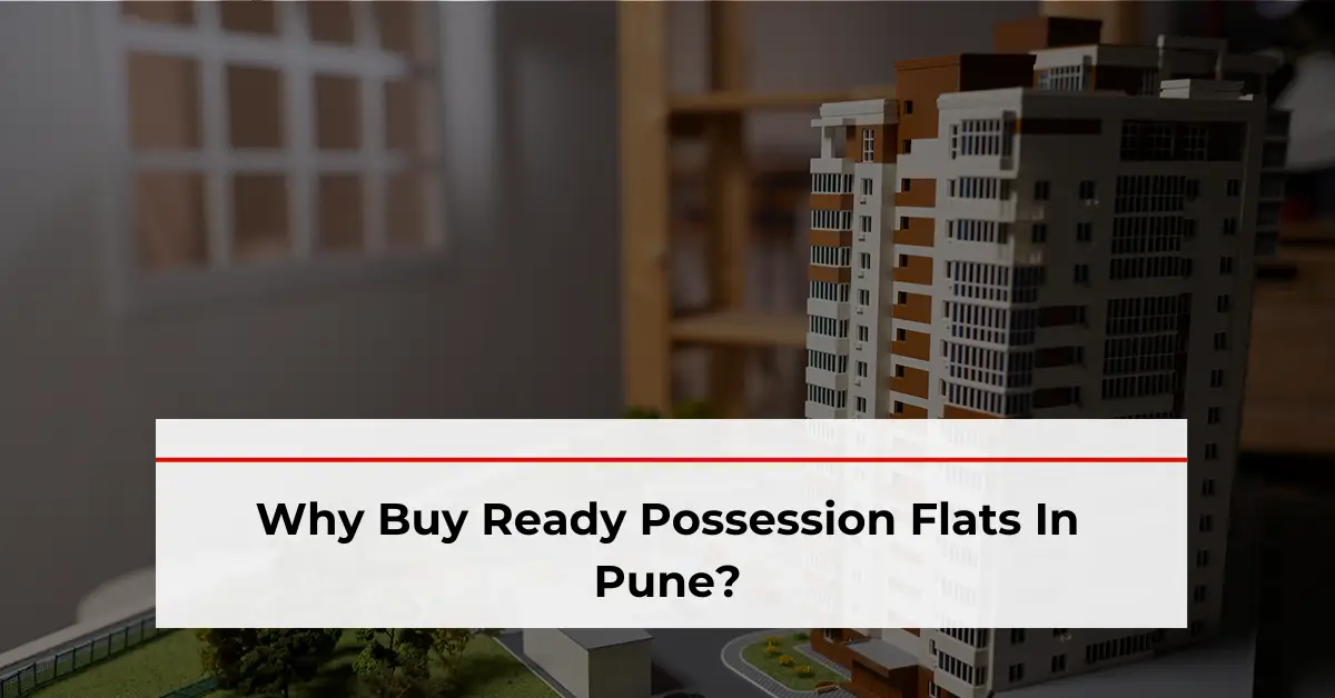 Why Buy Ready Possession Flats In Pune?